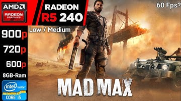 Mad Max | Radeon AMD R5 240 + i5 2400 900p, 720p, 600p, Medium / Low