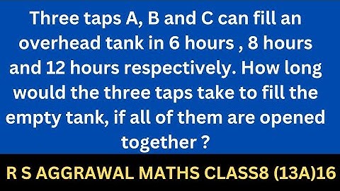 Three taps A, B and C can fill an overhead tank in 6 hours , 8 hours and 12 hours respectively.