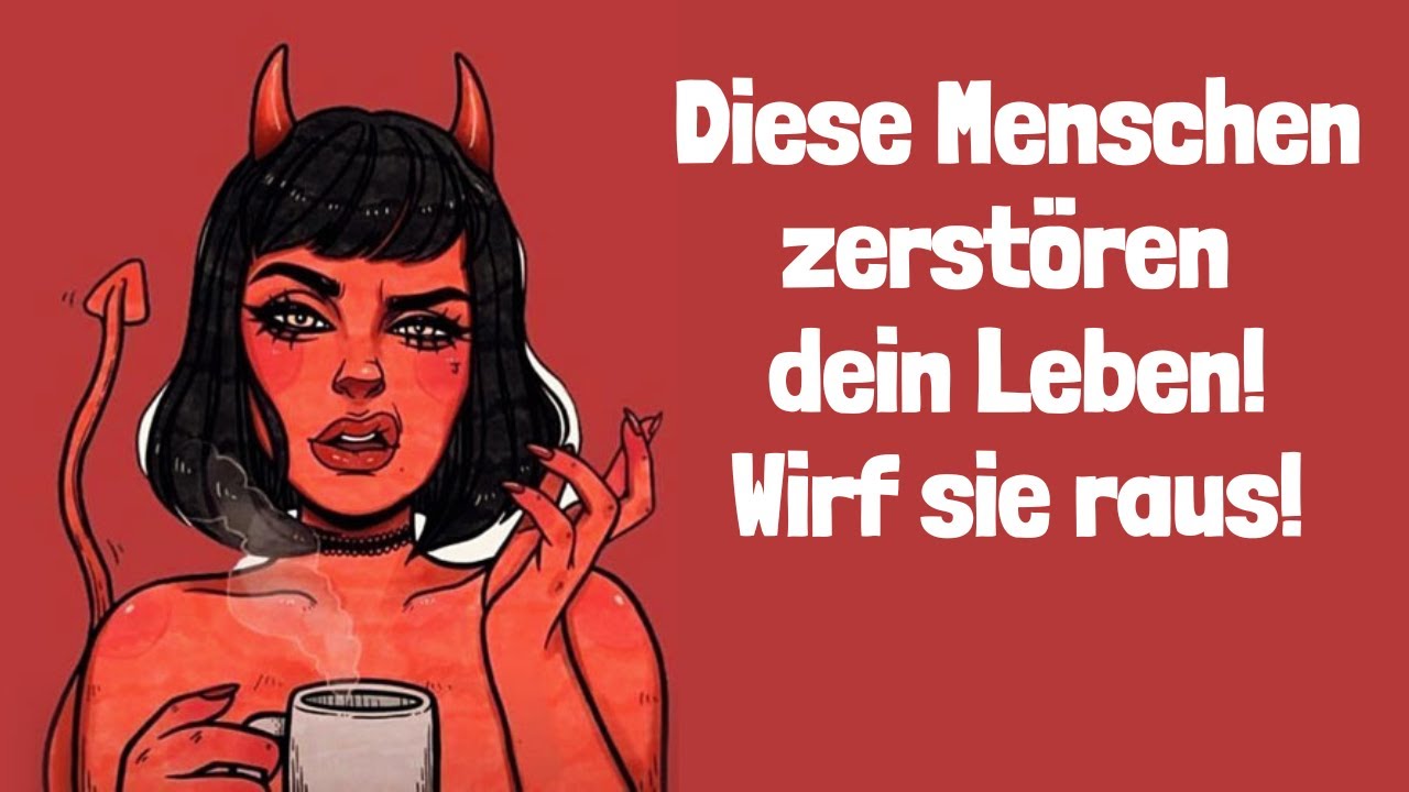 DIESE Menschen zerstören dein Leben! Wirf sie raus!
