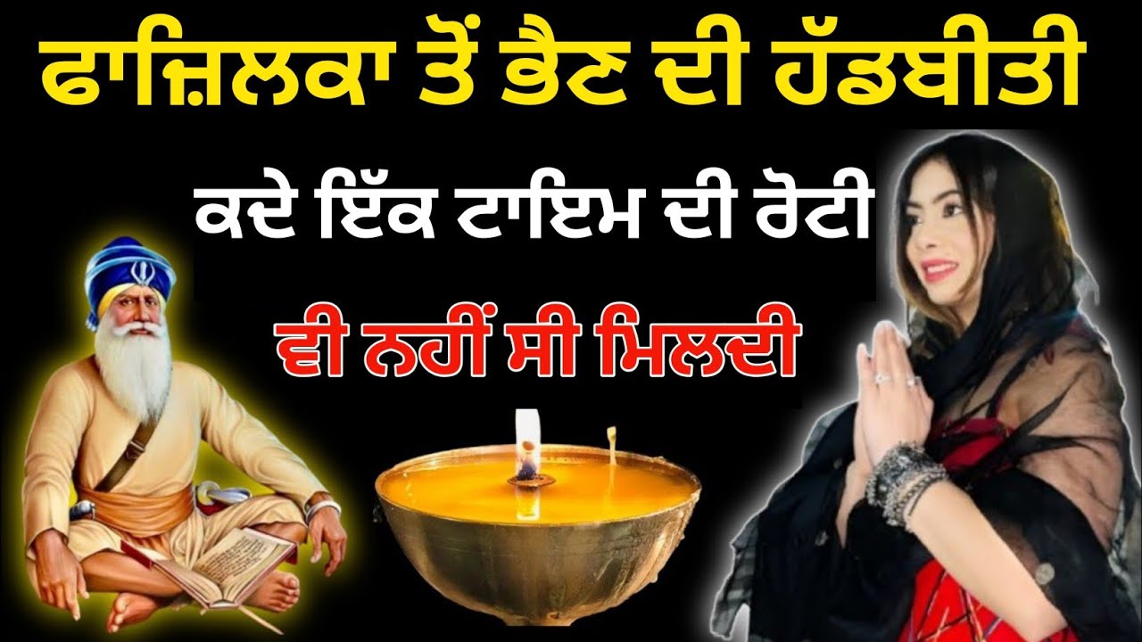 ਫਾਜ਼ਿਲਕਾ ਤੋਂ ਭੈਣ ਦੀ ਸੱਚੀ ਹੱਡਬੀਤੀ/ਕਦੇ ਇੱਕ ਟਾਇਮ ਦੀ ਰੋਟੀ ਵੀ ਨਹੀਂ ਸੀ ਮਿਲਦੀ ਅੱਜ ਬਾਬਾ ਦੀਪ ਸਿੰਘ ਜੀ ਦੀ ਕਿਰਪਾ