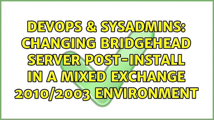 changing bridgehead server post-install in a mixed exchange 2010/2003 environment