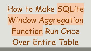 How to Make SQLite Window Aggregation Function Run Once Over Entire Table