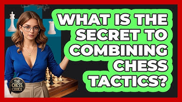 What Is The Secret To Combining Chess Tactics? - The Chess Codex