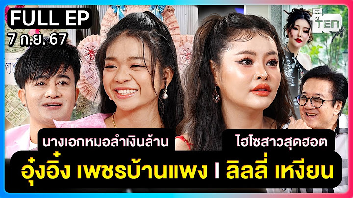 ตีสิบเดย์ [FULL] | นางเอกหมอลำเงินล้าน "อุ๋งอิ๋ง เพชรบ้านแพง" & ไฮโซสาวสุดฮอต "ลิลลี่ เหงียน"