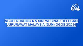 NGOPI NURSING 6 & SIRI WEBINAR DELEGASI JURURAWAT MALAYSIA (DJM) OGOS 2/2026