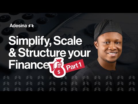 How to Simplify, Structure and Scale Your Finances (Part 1) || Adesina Assets