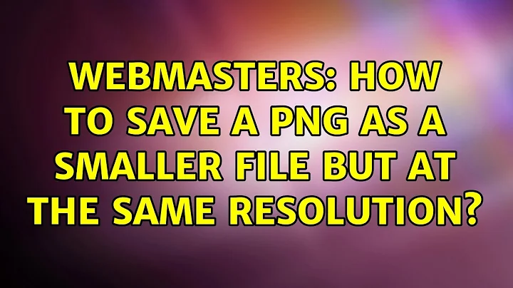 Webmasters: How to save a PNG as a smaller file but at the same resolution? (5 Solutions!!)