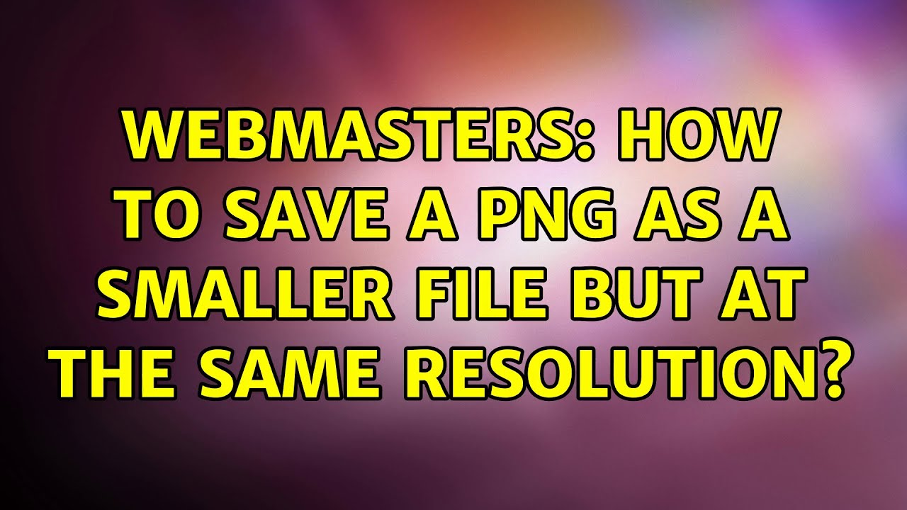 Webmasters How To Save A PNG As A Smaller File But At The Same webmasters-how-to-save-a-png-as-a-smaller-file-but-at-the-same