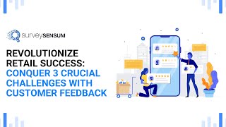 Revolutionize Retail Success: Conquer 3 Crucial Challenges with Customer Feedback
