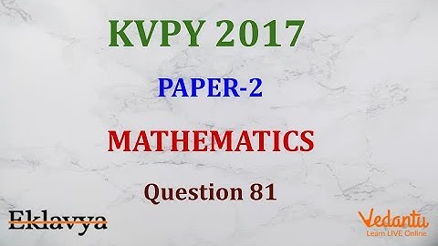 KVPY 2017 SB/SX Nov5 Mathematics  Part II  Question 81 Answer B   Shubham Jhanwar