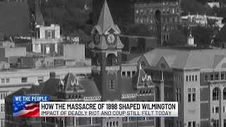 The Massacre of 1898: The impact of Wilmington's deadly coup still felt today