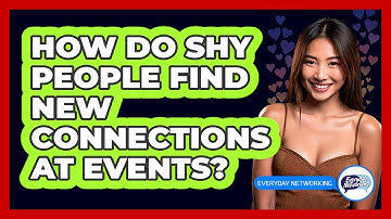 How Do Shy People Find New Connections At Events? - Everyday-Networking
