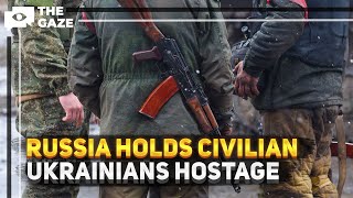 Revealing the Horrors: Ukrainian Civilians Held Captive by Russia | The Gaze News