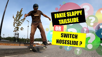 Fakie slappy Tailslide or Switch Noseslide