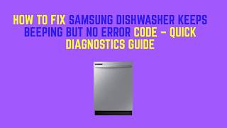 How To Fix Samsung Dishwasher Keeps Beeping But No Error Code – Quick Diagnostics Guide