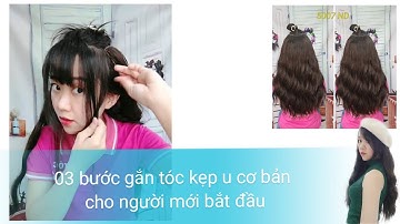 03 Bước cơ bản gắn tóc KẸP U cho người mới bắt đầu - Mẹo nhỏ giúp dùng tóc giả tự nhiên như đi nối.