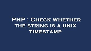 PHP : Check whether the string is a unix timestamp