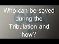 Who can be saved during the Tribulation and how?