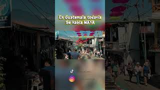 Guatemala me sorprendío, aquí todavía se habla maya