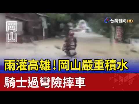 雨灌高雄！ 岡山嚴重積水 騎士過彎險摔車