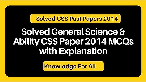 Solved General Science & Ability CSS Paper 2014 | MCQs with Explanation.Solved CSS Past Papers .