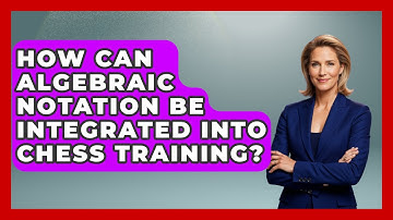 How Can Algebraic Notation Be Integrated Into Chess Training? - The Chess Codex