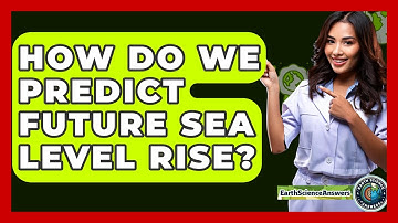 How Do We Predict Future Sea Level Rise? - Earth Science Answers