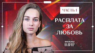 Расплата за любовь. Часть 1 | МЕЛОДРАМА 2023 | НОВИНКА КИНО | ФИЛЬМ О ЛЮБВИ