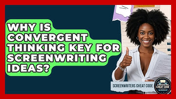 Why Is Convergent Thinking Key For Screenwriting Ideas? - Screenwriter