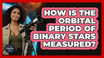 How Is The Orbital Period Of Binary Stars Measured? - Astronomy Made Simple