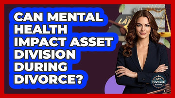 Can Mental Health Impact Asset Division During Divorce? - Get Divorce Answers