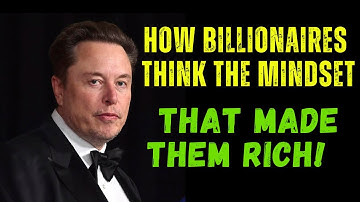 How Billionaires Think The Mindset That Made Them Rich!