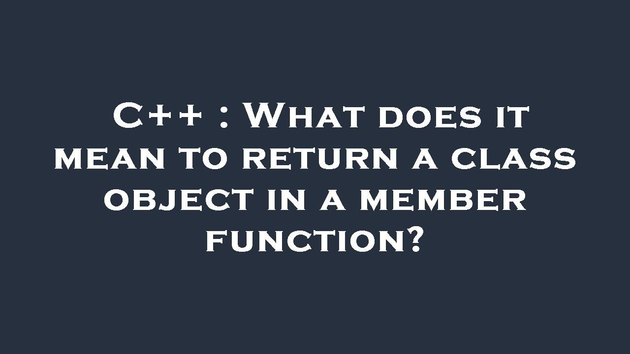 C++ : What does it mean to return a class object in a member function ...