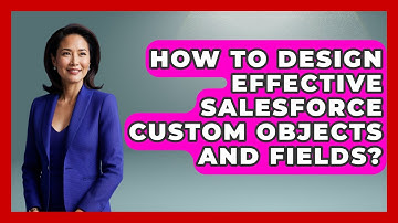 How To Design Effective Salesforce Custom Objects And Fields? - Sales Saas Breakdown