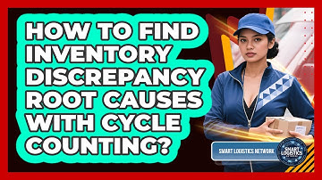 How To Find Inventory Discrepancy Root Causes With Cycle Counting? - Smart Logistics Network