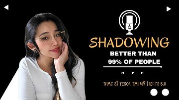 Shadowing Chuẩn và Hiệu Quả hơn 99% những người còn lại | 3 TIPS  |Thạc sĩ TESOL tại Mỹ | IELTS 8.0