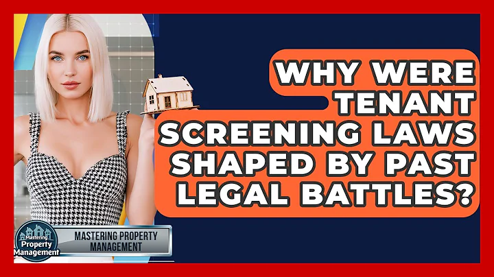 Why Were Tenant Screening Laws Shaped By Past Legal Battles? - Mastering Property Management