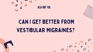 Ask Dr. Yo: Can I get better from vestibular migraines?