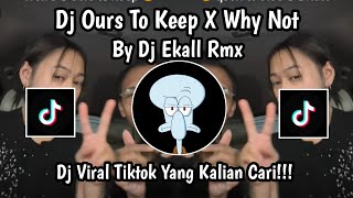 DJ OURS TO KEEP X WHY NOT JJ BY DJ EKALL RMX VIRAL TIKTOK 2025 🔥