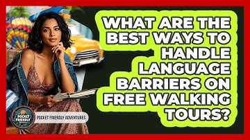 What Are The Best Ways To Handle Language Barriers On Free Walking Tours?