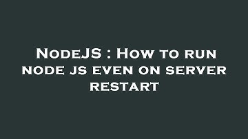 NodeJS : How to run node js even on server restart