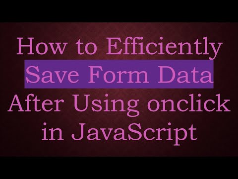 How to Efficiently Save Form Data After Using onclick in JavaScript