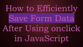 How to Efficiently Save Form Data After Using onclick in JavaScript