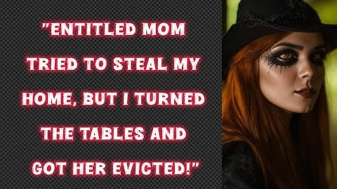 "Entitled Mom Tried to Steal My Home, But I Turned the Tables and Got Her Evicted!"