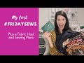 My first fridaysews plus fabric haul and sewing plans