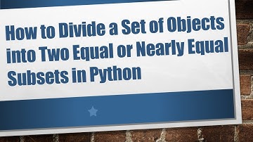 How to Divide a Set of Objects into Two Equal or Nearly Equal Subsets in Python