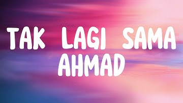 TAK LAGI SAMA - AHMAD (LIRIK)