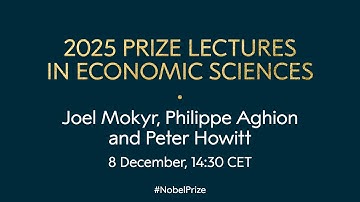 2025 prize lectures in economic sciences | Joel Mokyr, Philippe Aghion and Peter Howitt