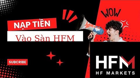 Hướng dẫn Nạp Tiền từ ngân hàng và sàn HFM