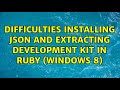 Difficulties installing JSON and extracting Development Kit in Ruby (Windows 8)